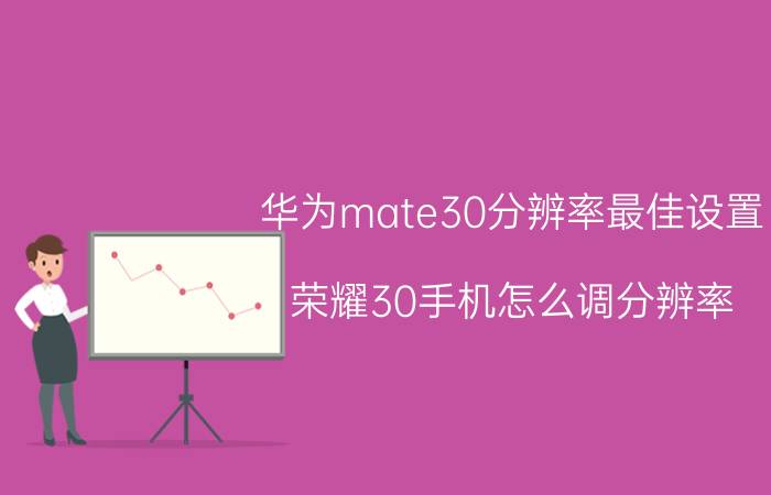 华为mate30分辨率最佳设置 荣耀30手机怎么调分辨率？